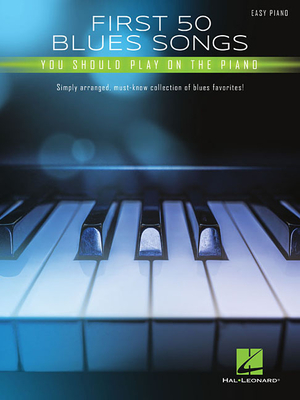 First 50 Blues Songs You Should Play on the Piano: Simply Arranged, Must-Know Collection of Blues Favorites - Hal Leonard Corp