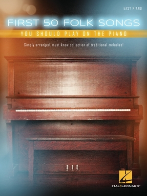 First 50 Folk Songs You Should Play on the Piano - Hal Leonard Corp