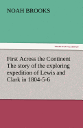 First Across the Continent The story of the exploring expedition of Lewis and Clark in 1804-5-6
