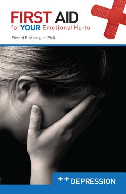 First Aid for Your Emotional Hurts: Depression - Moody, Edward E, Jr.