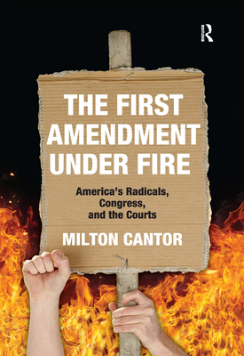 First Amendment Under Fire: America's Radicals, Congress, and the Courts - Cantor, Milton