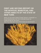 First and Second Report on the Noxious, Beneficial and Other Insects of the State of New York; Made to the State Agricultural Society, Pursuant to an Appropriation for This Purpose from the Legislature of the State