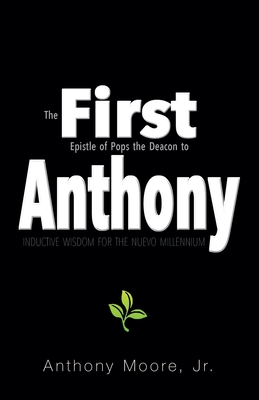 First Anthony: Inductive Wisdom for the Nuevo Millennium - Moore, Anthony, Jr.