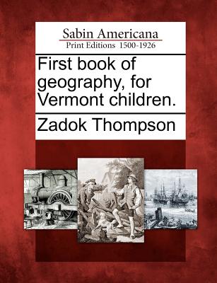 First Book of Geography, for Vermont Children. - Thompson, Zadock, and Thompson, Zadok