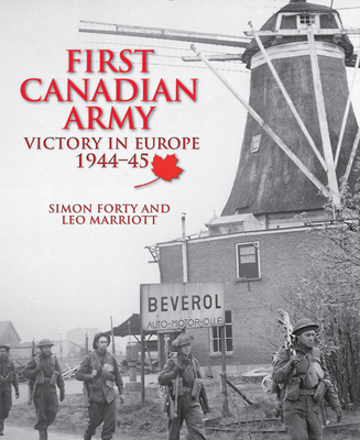 First Canadian Army: Victory in Europe 1944-45 - Forty, Simon, and Marriott, Leo