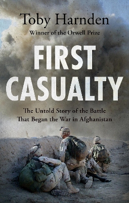 First Casualty: The Untold Story of the Battle That Began the War in Afghanistan - Harnden, Toby