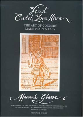 First Catch Your Hare. the Art of Cookery Made Plain and Easy - Glasse, Hannah