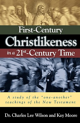 First-Century Christlikeness in a 21st-Century Time - Wilson, Charles Lee, Dr., and Moore, Kay