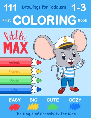 First Coloring Book for Toddlers Ages 1-3 by Little Max: 111 Easy, Big, Cute & Cozy Drawings. The Magic of Creativity for Kids (US Edition) - Demi, Ricardo