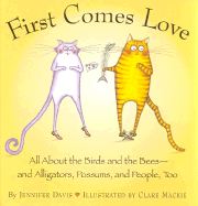 First Comes Love: All about the Birds and Bees-And Alligators, Possums, and People, Too