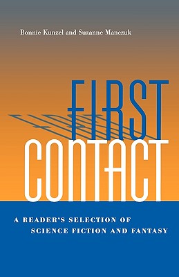 First Contact: A Reader's Selection of Science Fiction and Fantasy - Kunzel, Bonnie, and Manczuk, Suzanne