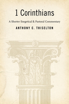 First Corinthians: A Shorter Exegetical and Pastoral Commentary - Thiselton, Canon Anthony C.