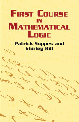 First Course in Mathematical Logic - Suppes, Patrick, and Hill, Shirley