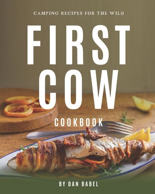 First Cow Cookbook: Camping Recipes for The Wild - Babel, Dan