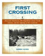 First Crossing: Alexander MacKenzie, His Expedition Across North America, and the Opening of the Continent