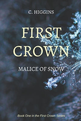 First Crown: Malice of Snow - Higgins, C