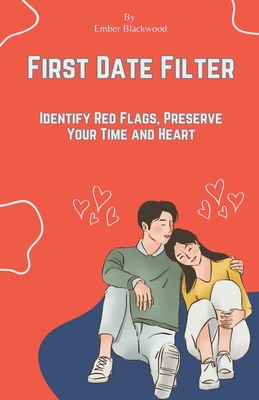 First Date Filter: Identify Red Flags, Preserve Your Time and Heart - Blackwood, Ember