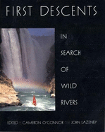 First Descents: In Search of Wild Rivers - O'Connor, Cameron (Editor), and Lazenby, John (Editor), and Robbins, Royal (Foreword by)