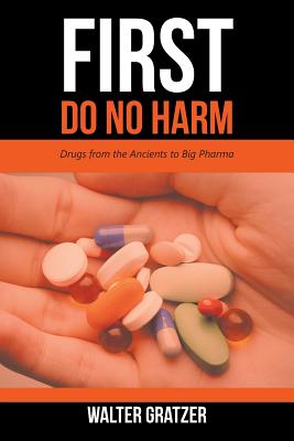 First Do No Harm: Drugs from the Ancients to Big Pharma - Gratzer, Walter, Professor