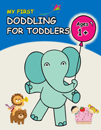 First Doodling for Toddlers: 100+ Simple Pictures to Learn and Color For Kids Ages 1,2,3,4: Everyday Cute Things, Animals, Flowers, Vehicles, Fruits, Insects, Birds, and Many More Coloring Book for practice