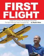 First Flight: A Beginner's Guide to Rc Airplanes: How to Buy the Right Plane and Teach Yourself to Fly!