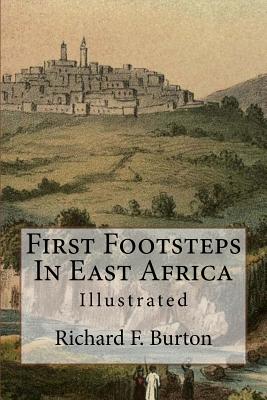 First Footsteps In East Africa: Illustrated - Burton, Richard F, Sir
