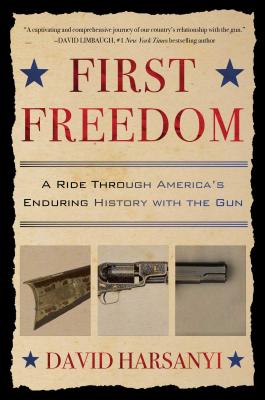 First Freedom: A Ride Through America's Enduring History with the Gun - Harsanyi, David