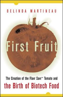 First Fruit: The Creation of the Flavr Savr Tomato and the Birth of Biotech Foods - Martineau, Belinda, PH.D.