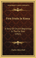First Fruits in Korea: A Story of Church Beginnings in the Far East (1921)