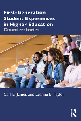 First-Generation Student Experiences in Higher Education: Counterstories - James, Carl E, and Taylor, Leanne E