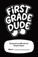 First Grade Composition Notebook Graph Paper For Boys 120 Pages: First Grade Dude 6" x 9"