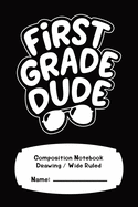First Grade Drawing College Wide Ruled Composition Notebook For Boys 120 Pages: First Grade Dude 6" x 9"