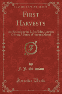 First Harvests: An Episode in the Life of Mrs. Lawson Gower; A Satire Without a Moral (Classic Reprint)