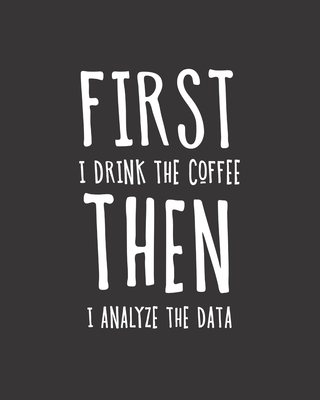 First I Drink The Coffee Then I Analyze The Data: Behavior Analyst Notebook - Blank Lined Composition Journal - Essentials, Aba Therapy