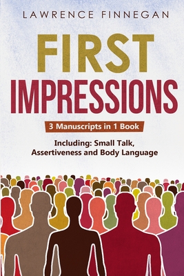 First Impressions: 3-in-1 Guide to Master Small Talk, Assertive Communication Skills, Introductions & Make Friends - Finnegan, Lawrence