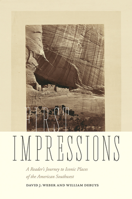 First Impressions: A Reader's Journey to Iconic Places of the American Southwest - Weber, David J, and Debuys, William