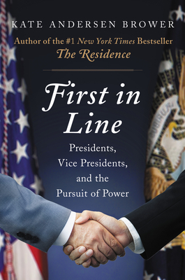 First in Line: Presidents, Vice Presidents, and the Pursuit of Power - Brower, Kate Andersen