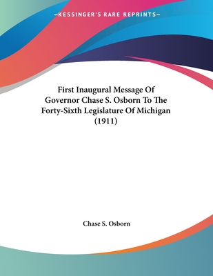 First Inaugural Message of Governor Chase S. Osborn to the Forty-Sixth Legislature of Michigan (1911) - Osborn, Chase S