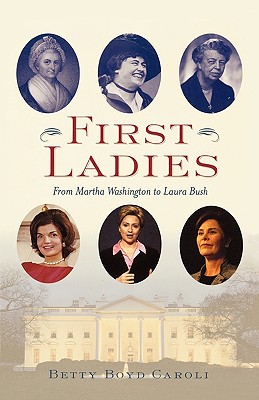 First Ladies: From Martha Washington to Laura Bush - Caroli, Betty Boyd