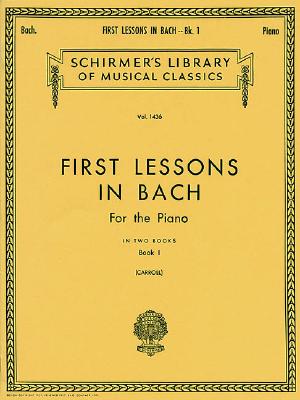 First Lessons in Bach - Book 1: Schirmer Library of Classics Volume 1436 Piano Solo - Bach, Johann Sebastian (Composer), and Carroll, Walter (Editor)