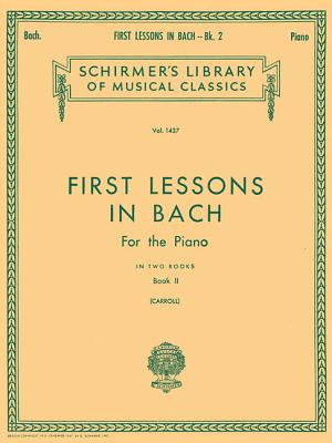 First Lessons in Bach - Book 2: Schirmer Library of Classics Volume 1437 Piano Solo - Bach, Johann Sebastian (Composer), and Carroll, Walter (Editor)