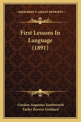 First Lessons in Language (1891) - Southworth, Gordon Augustus, and Goddard, Farley Brewer