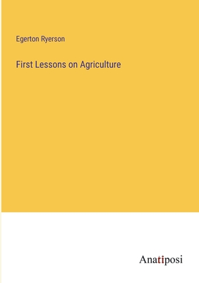 First Lessons on Agriculture - Ryerson, Egerton