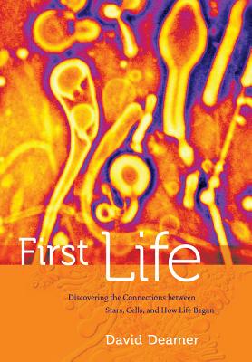 First Life: Discovering the Connections Between Stars, Cells, and How Life Began - Deamer, David