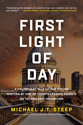 First Light of Day: A Cautionary Tale of Our Future Written by One of Today's Leading Experts on Technology Innovation - Steep, Michael J T, and Donner, Herman, Dr., and Ismail, Salim (Foreword by)