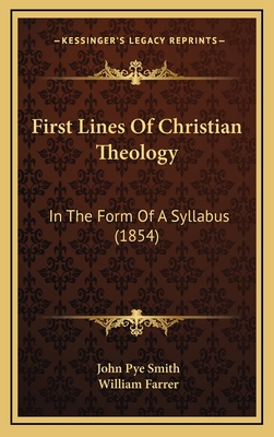 First Lines of Christian Theology: In the Form of a Syllabus (1854) - Smith, John Pye, and Farrer, William (Editor)