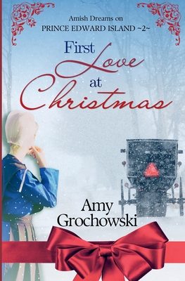 First Love at Christmas: Amish Dreams on Prince Edward Island, Book 2 - Grochowski, Amy