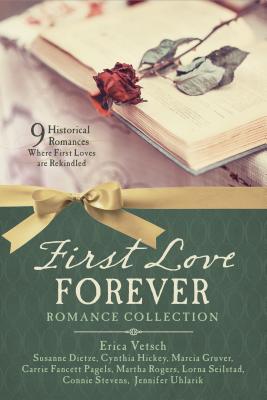First Love Forever Romance Collection: 9 Historical Romances Where First Loves Are Rekindled - Dietze, Susanne, and Hickey, Cynthia, and Gruver, Marcia