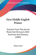 First Middle English Primer: Extracts from the Ancren Riwle and Ormulum, with Grammar, Notes, and Glossary