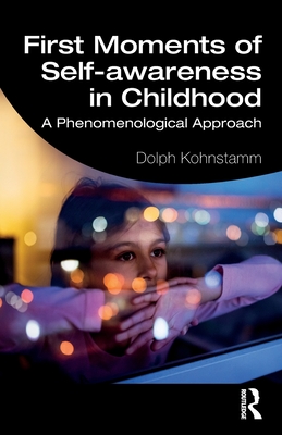 First Moments of Self-awareness in Childhood: A Phenomenological Approach - Kohnstamm, Dolph